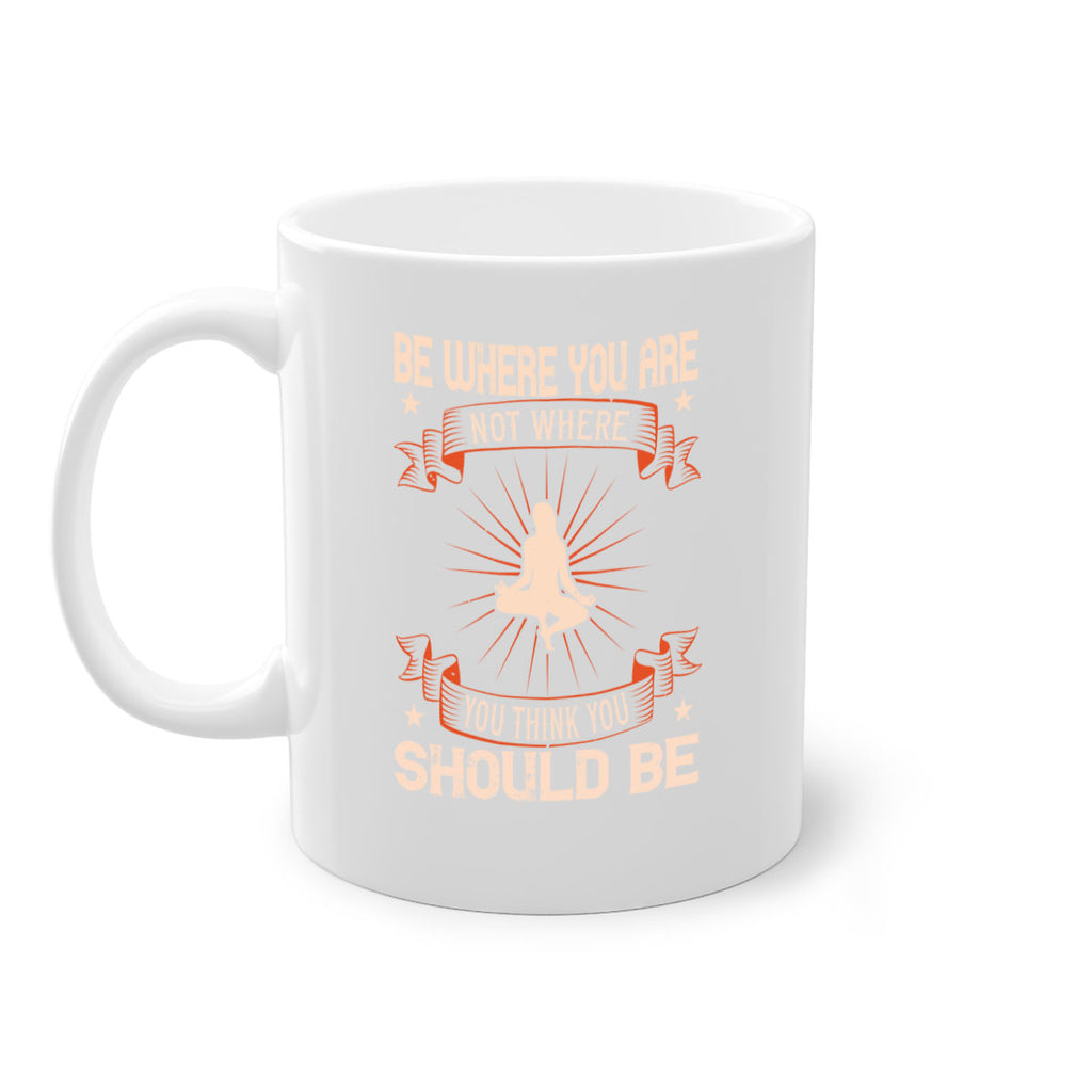 be where you not where you think you should be 94#- yoga-Mug / Coffee Cup