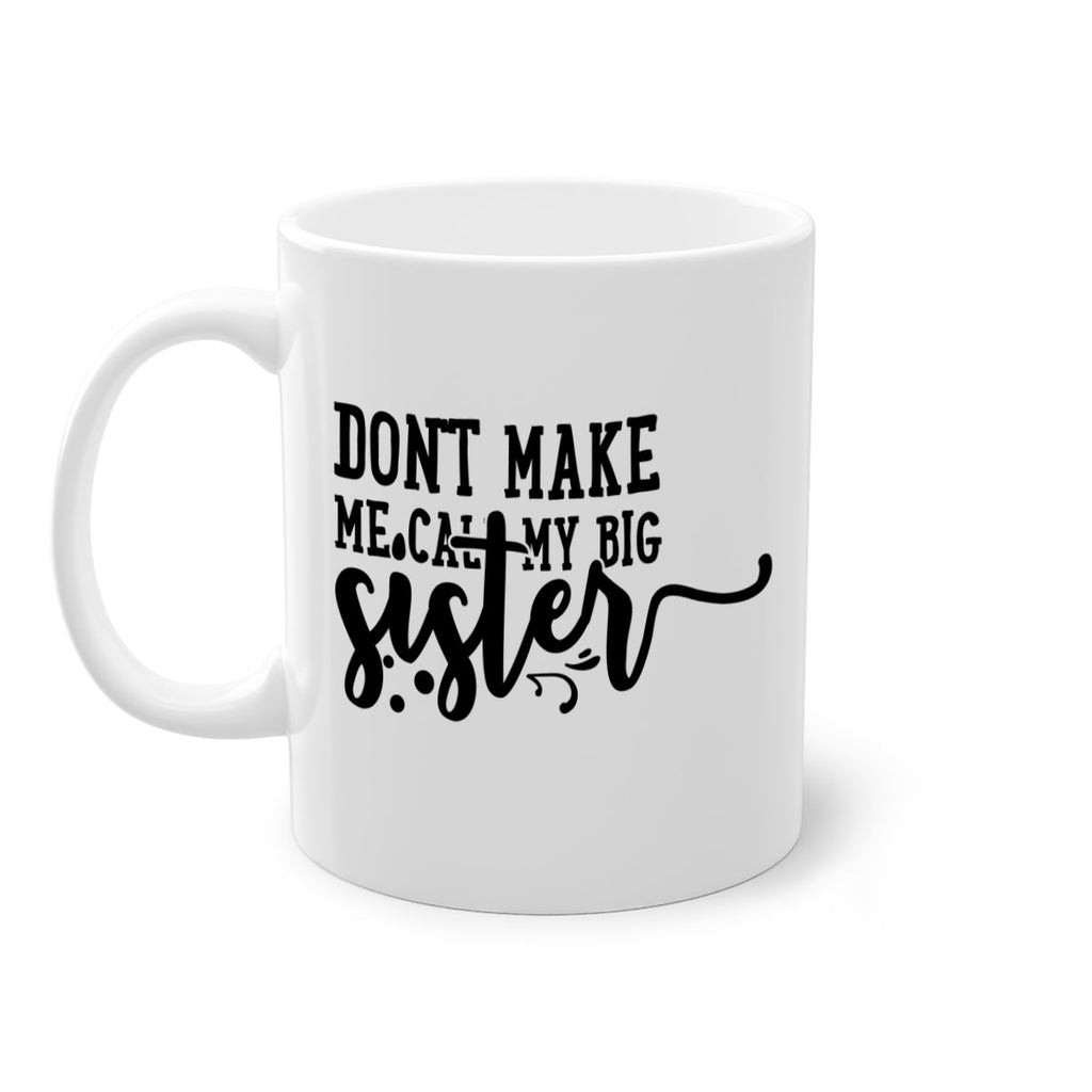 dont make me call my big sister 66#- sister-Mug / Coffee Cup