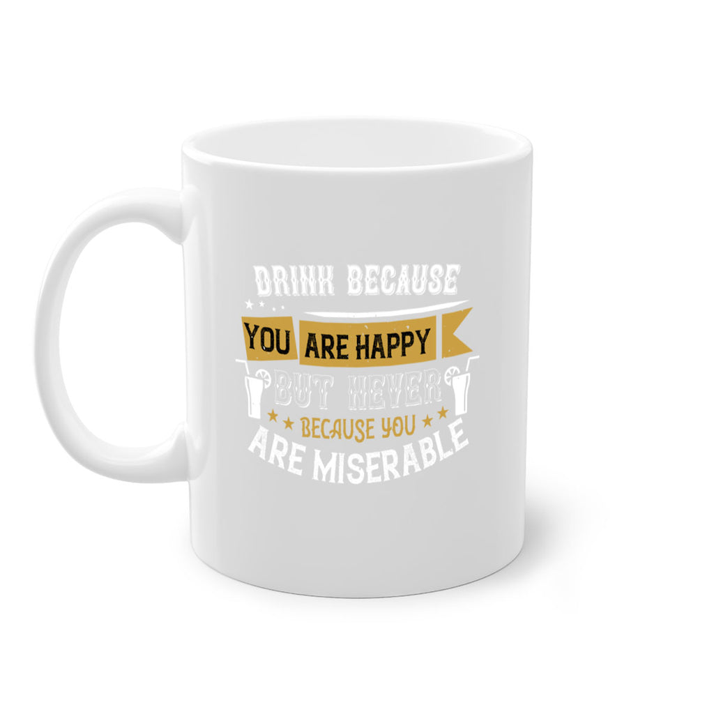 drink because you are happy but never because you are miserable 7#- drinking-Mug / Coffee Cup