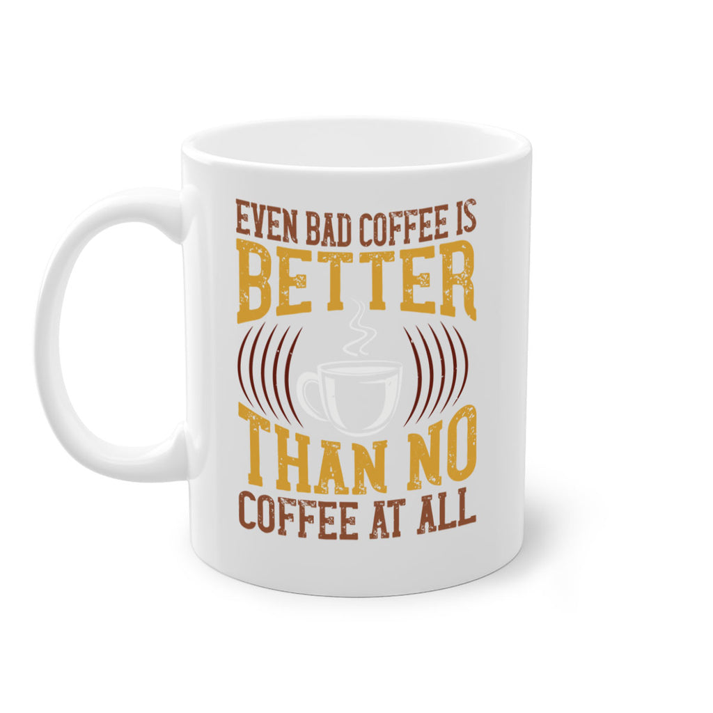 even bad coffee is better… than no coffee at all 265#- coffee-Mug / Coffee Cup