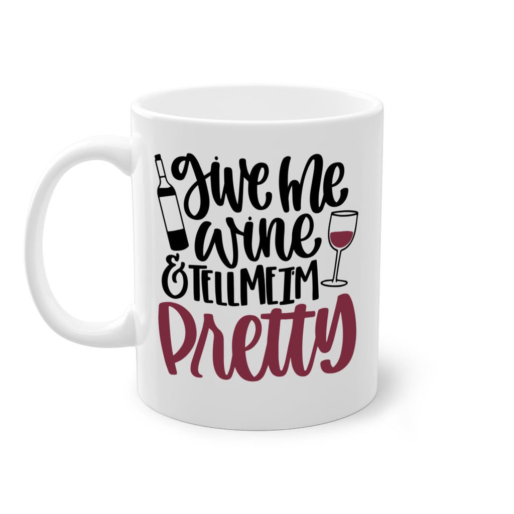 give me wine tell me im pretty 54#- wine-Mug / Coffee Cup