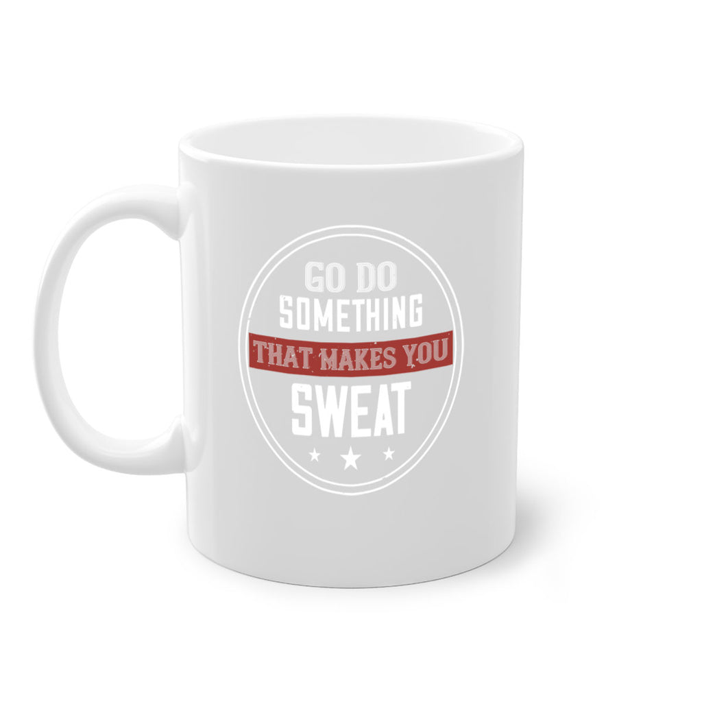 go do something that makes you sweat 10#- gym-Mug / Coffee Cup
