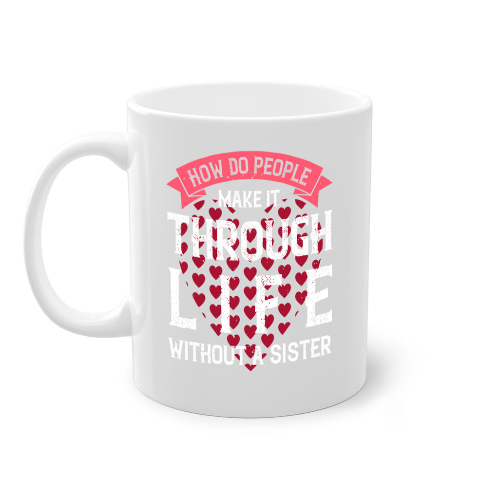 how do people make it through life without a sister 24#- sister-Mug / Coffee Cup
