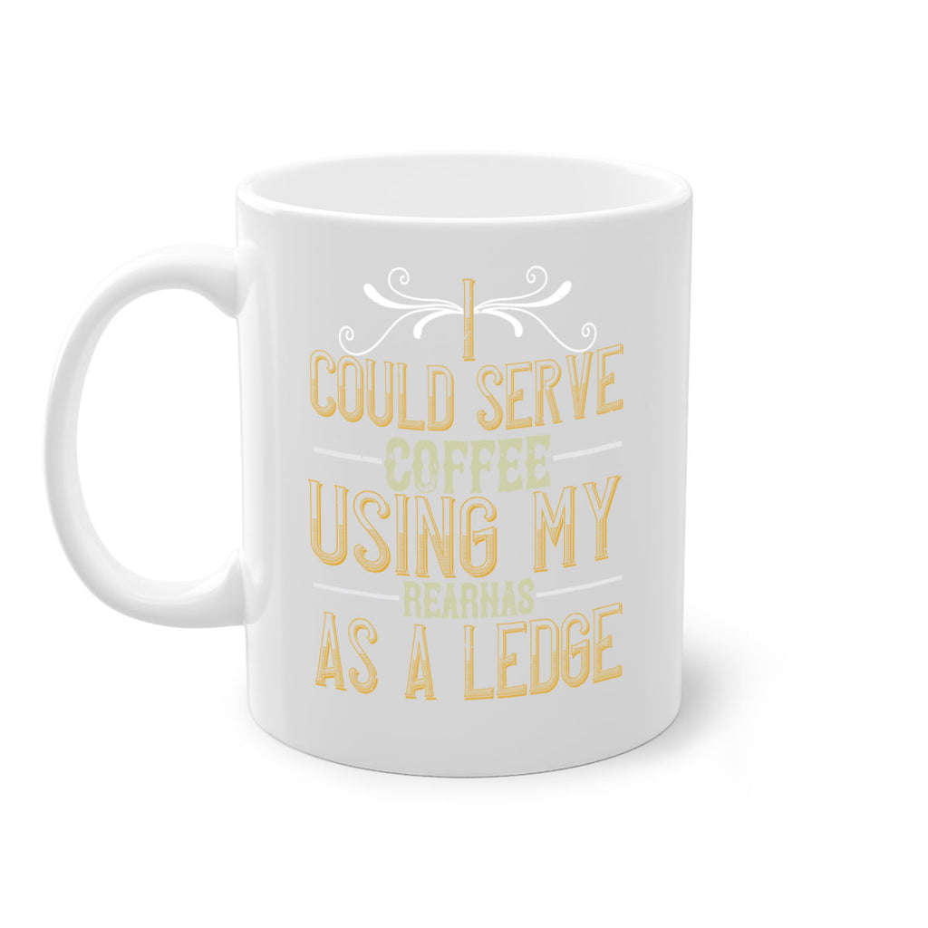 i could serve coffee using my rear as a ledge 257#- coffee-Mug / Coffee Cup