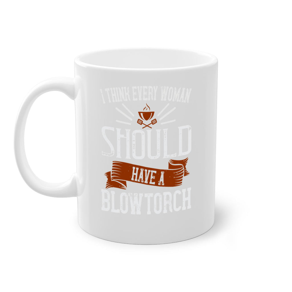 i think every woman should have a blowtorch 29#- cooking-Mug / Coffee Cup