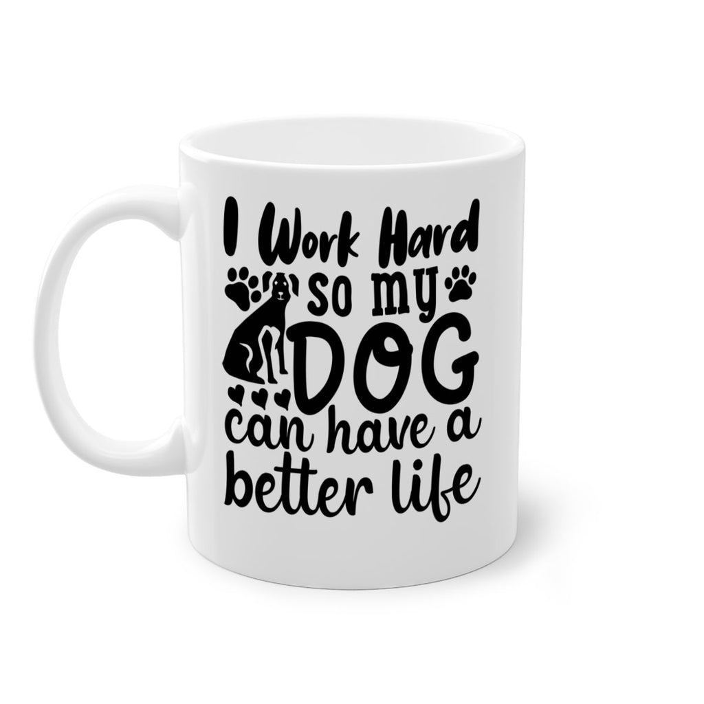i work hard so my dog can have a better life Style 78#- Dog-Mug / Coffee Cup