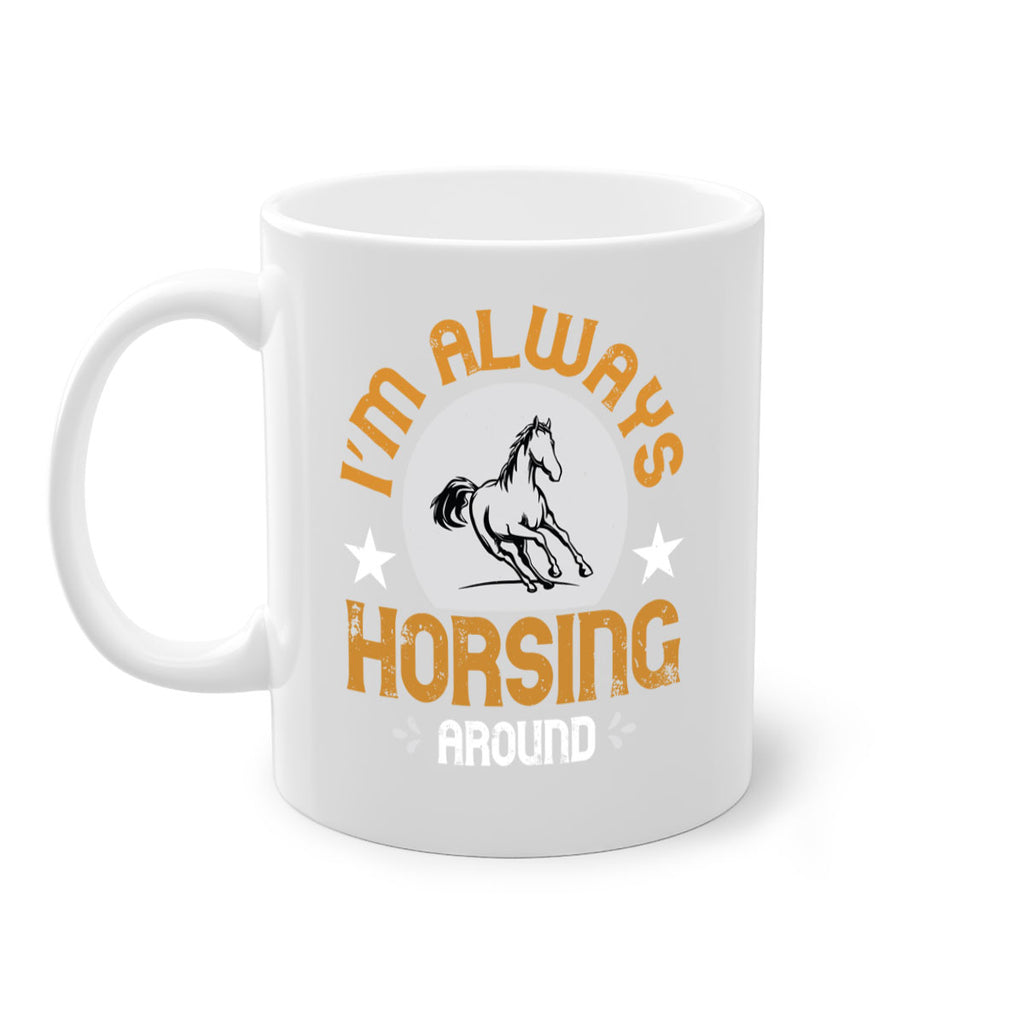 i’m always horsing around Style 33#- horse-Mug / Coffee Cup