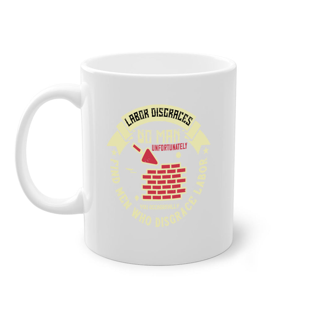 labor disgraces no man unfortunately you occasionally find men who disgrace labor 6#- labor day-Mug / Coffee Cup