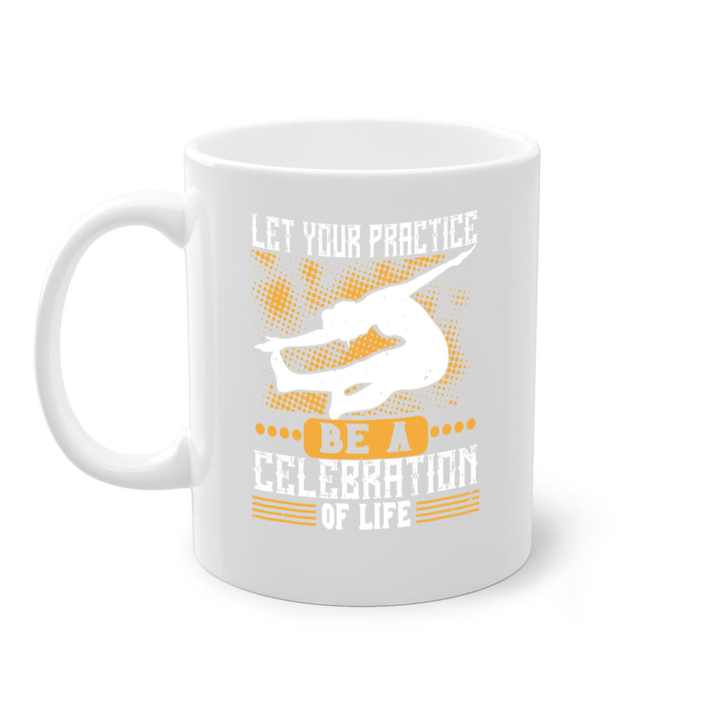 let your practice be a celebration of life 80#- yoga-Mug / Coffee Cup