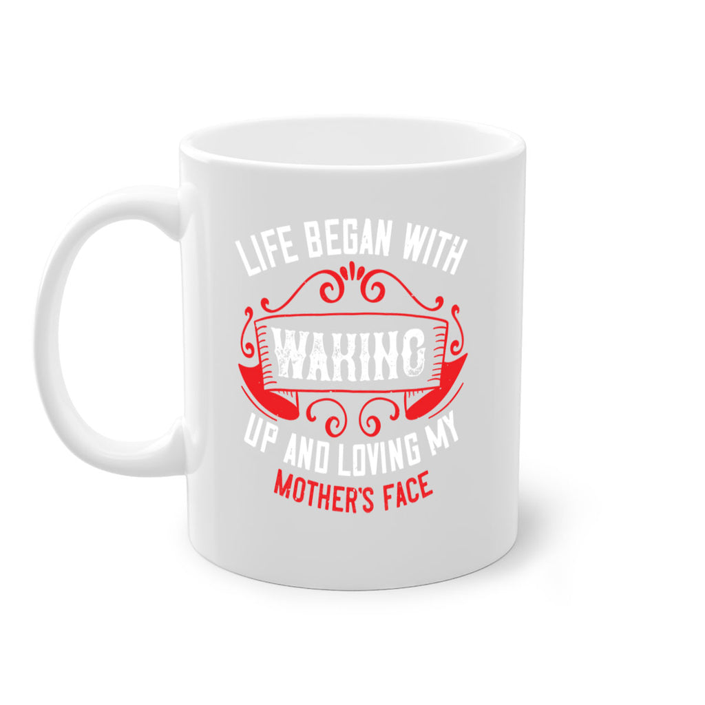 life began with waking up and loving my mother’s face 135#- mom-Mug / Coffee Cup