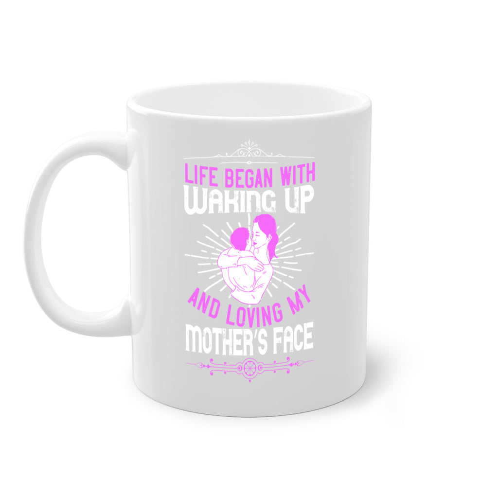 life began with waking up and loving my mother’s face 136#- mom-Mug / Coffee Cup