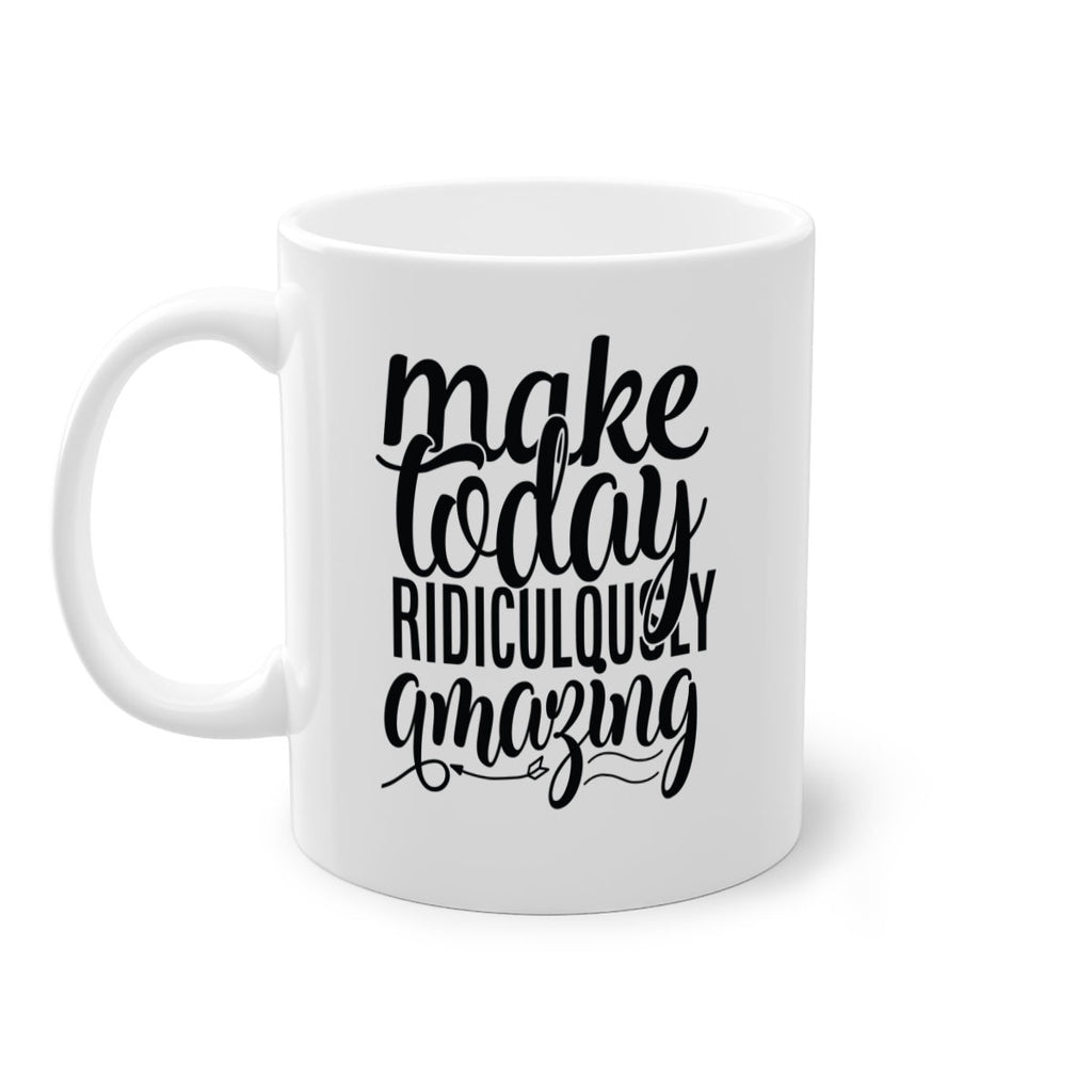 make today ridiculously amazing Style 88#- motivation-Mug / Coffee Cup