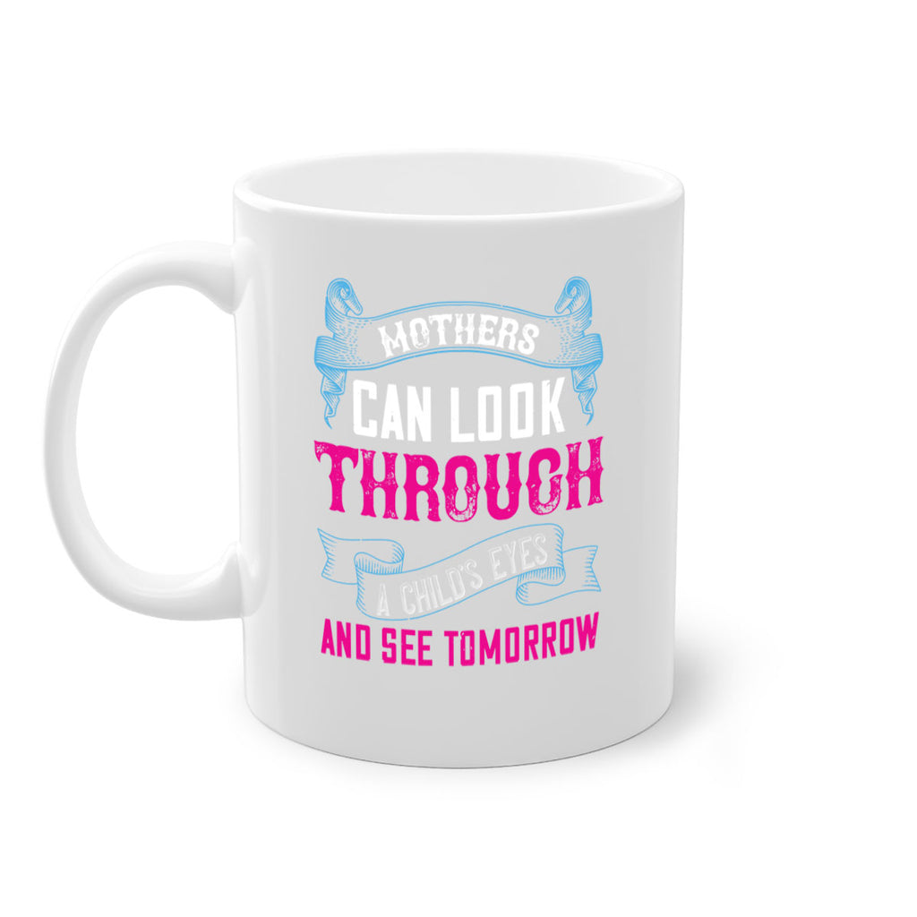 mothers can look through a child’s eyes and see tomorrow 96#- mom-Mug / Coffee Cup