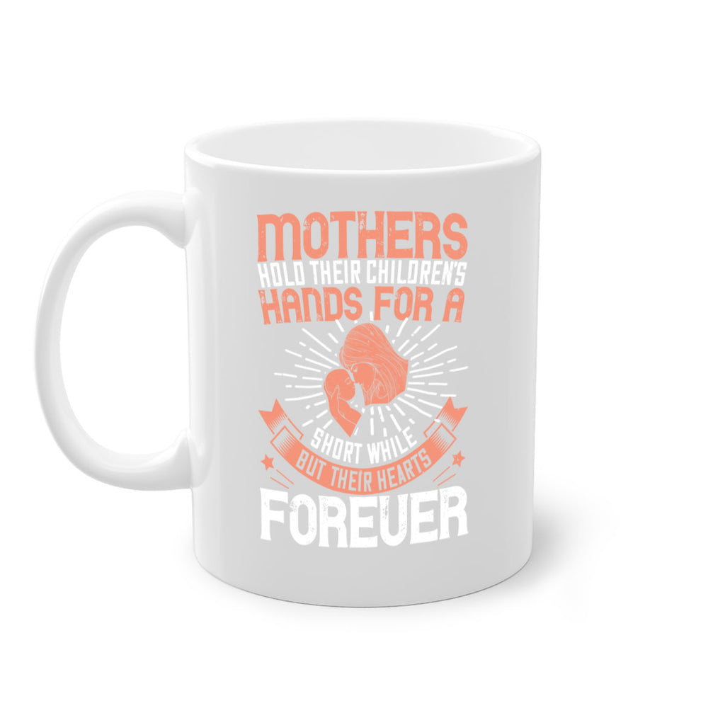 mothers hold their children’s hands for a short while but their hearts forever 95#- mom-Mug / Coffee Cup