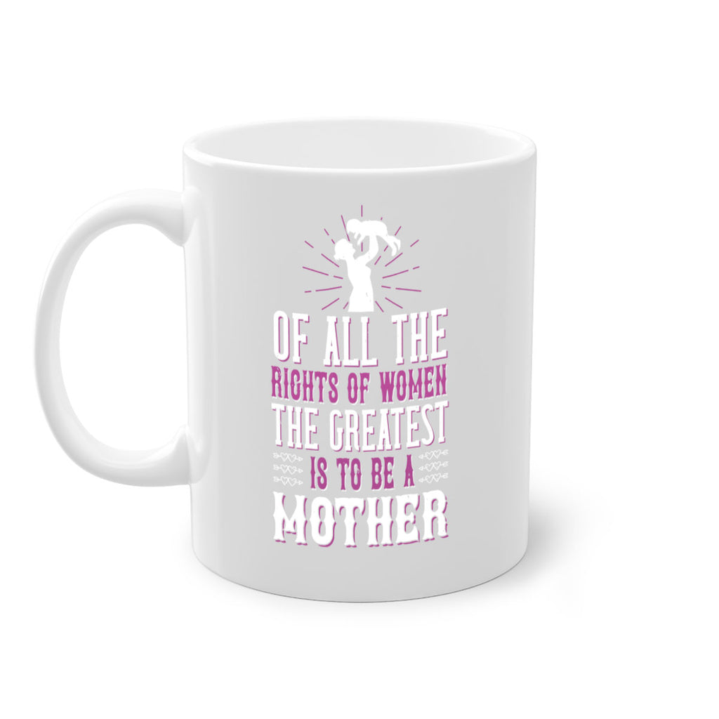of all the rights of women the greatest is to be a mother 77#- mom-Mug / Coffee Cup