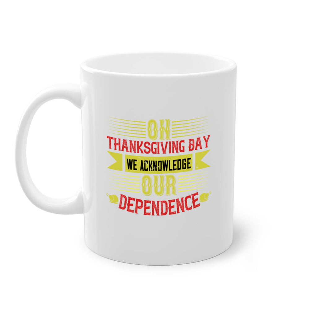 on thanksgiving day we acknowledge our dependence 19#- thanksgiving-Mug / Coffee Cup
