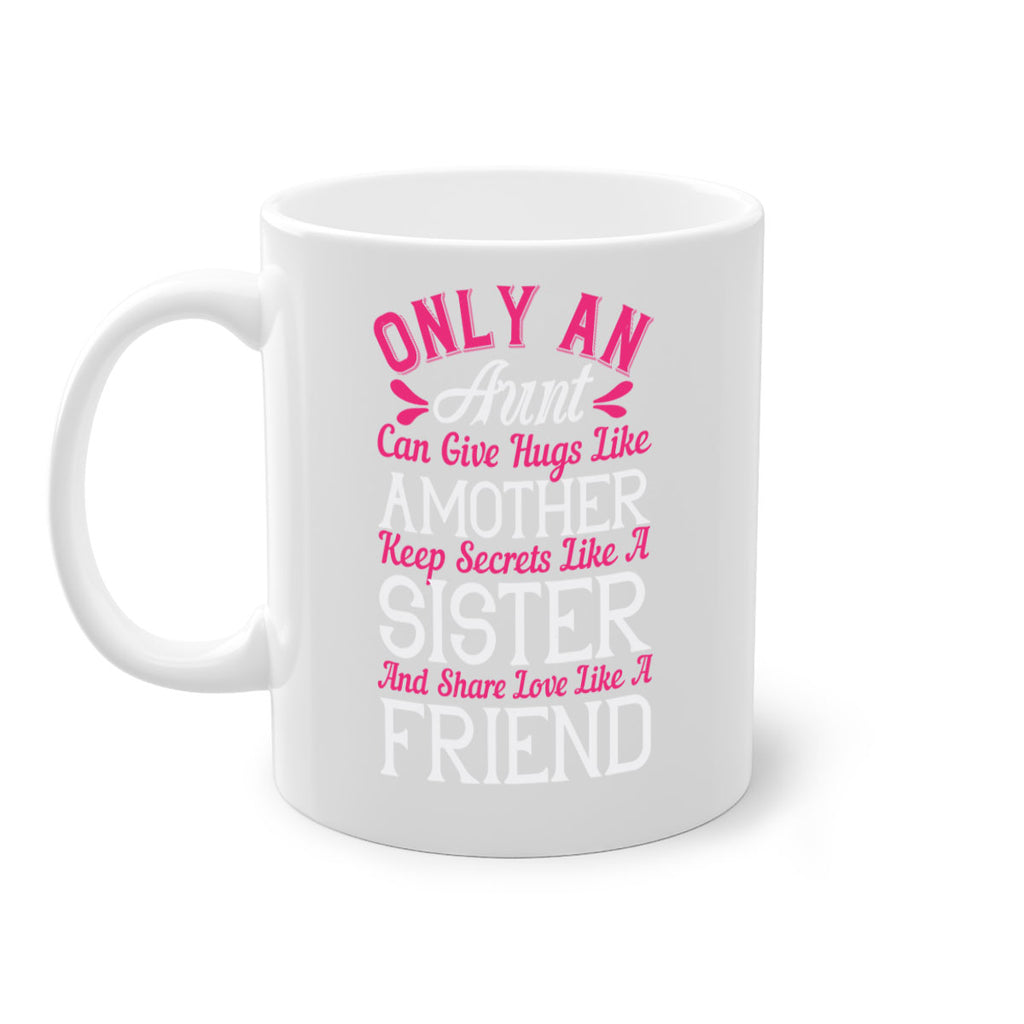 only an aunt can give hugs like amother keep secrets like a sister  25#- aunt-Mug / Coffee Cup