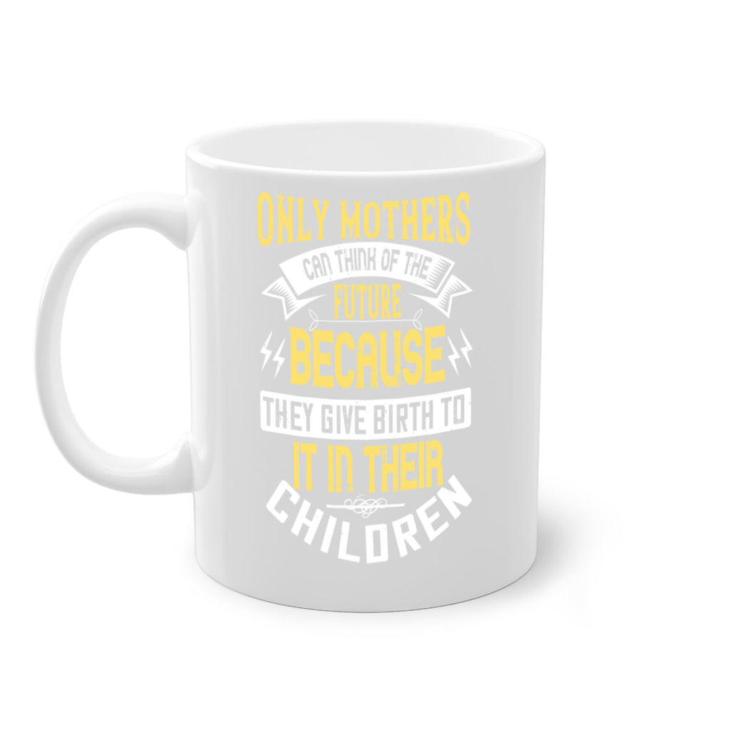only mothers can think of the future because they give birth to it in their children 76#- mom-Mug / Coffee Cup