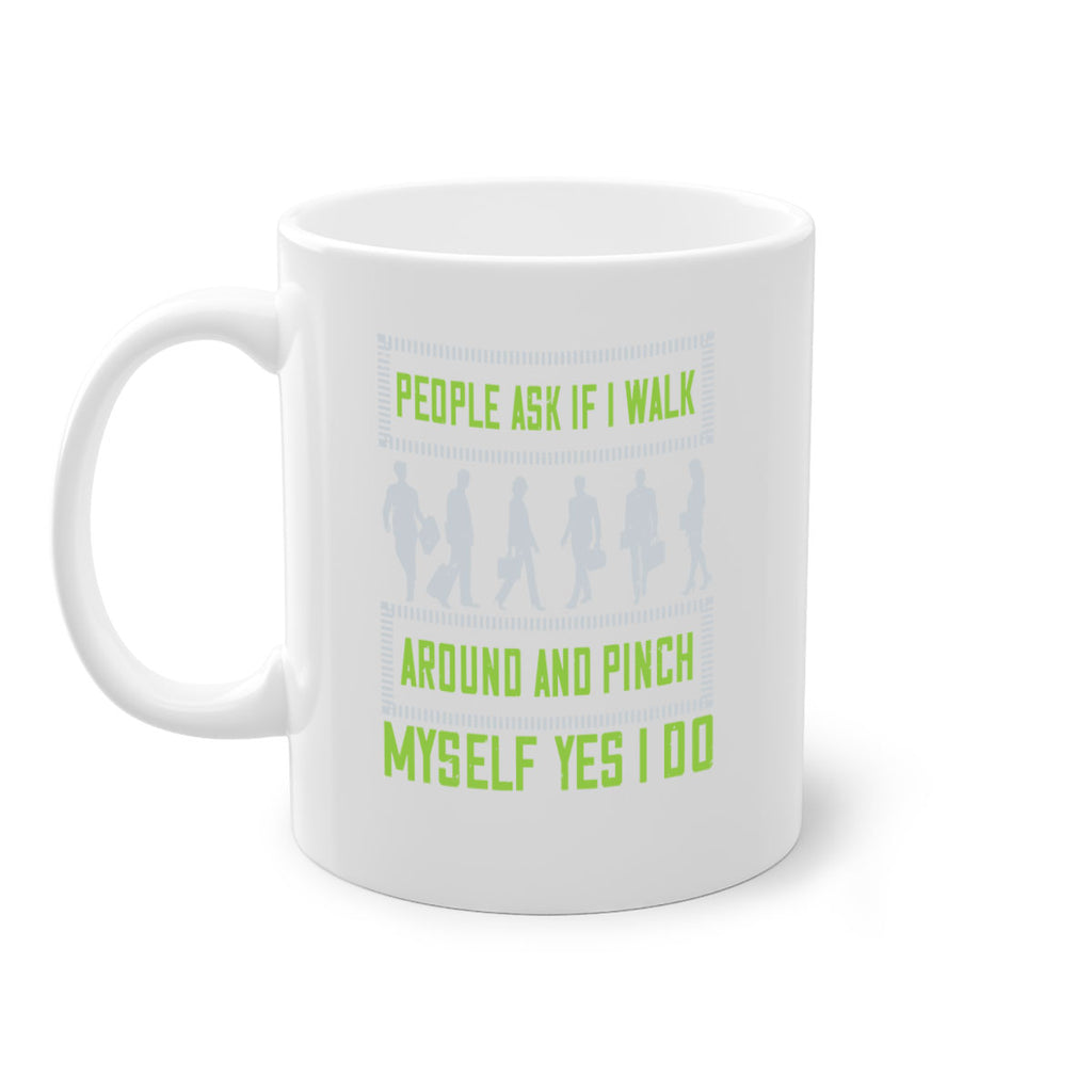 people ask if i walk around and pinch myself yes i do 31#- walking-Mug / Coffee Cup