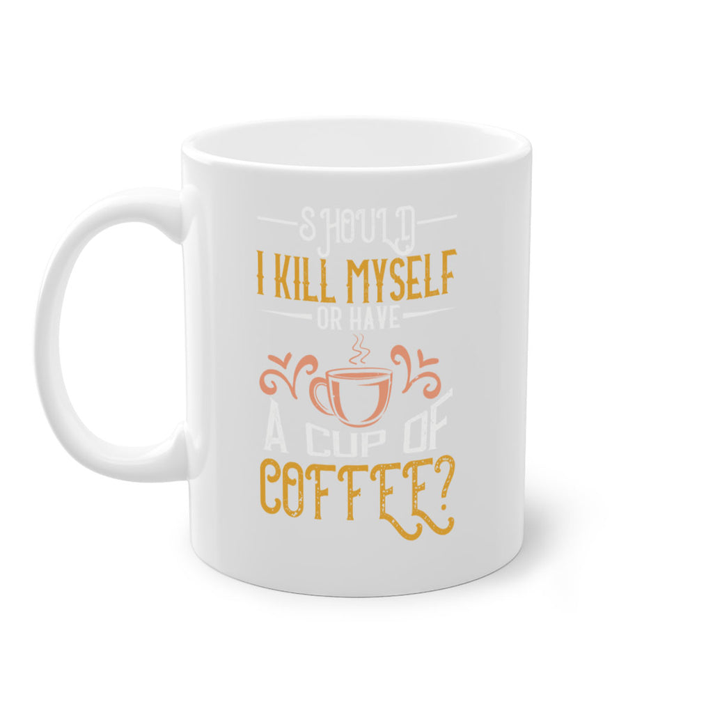 should i kill myself or have a cup of coffee 234#- coffee-Mug / Coffee Cup