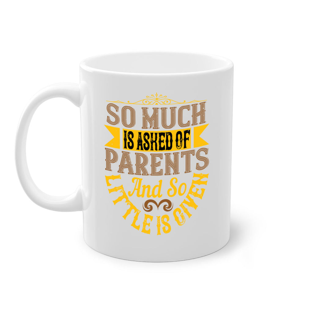 so much is asked of parents and so little is given 23#- parents day-Mug / Coffee Cup