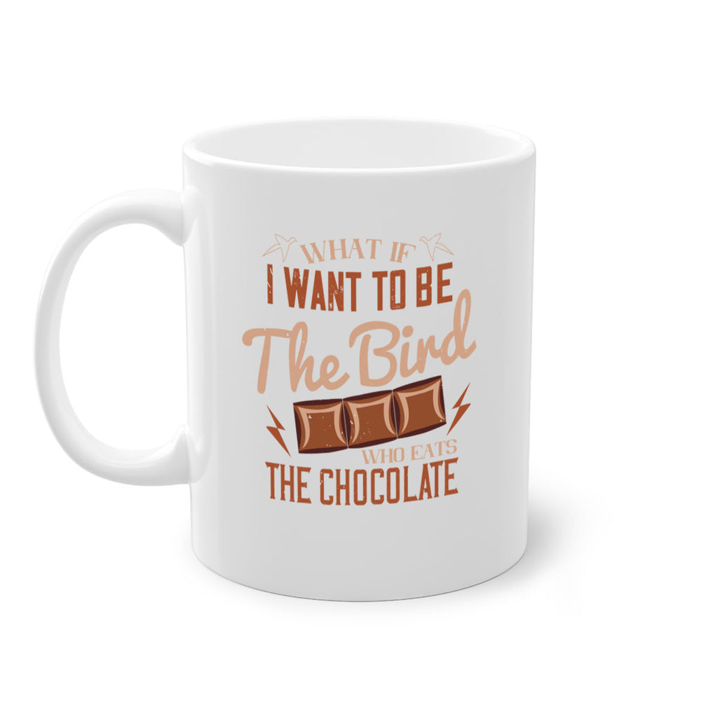 what if i want to be the bird who eats the chocolate 12#- chocolate-Mug / Coffee Cup