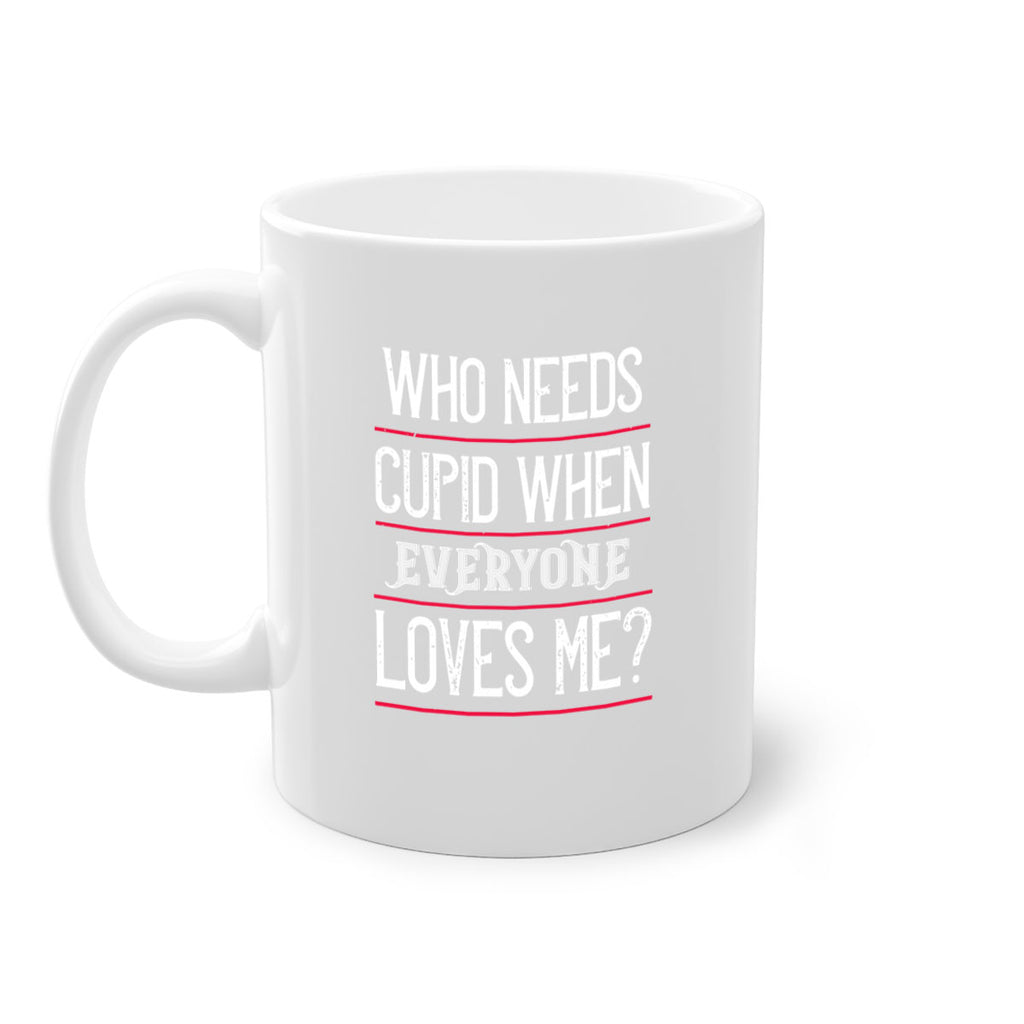 who needs cupid when everyone loves me 3#- valentines day-Mug / Coffee Cup