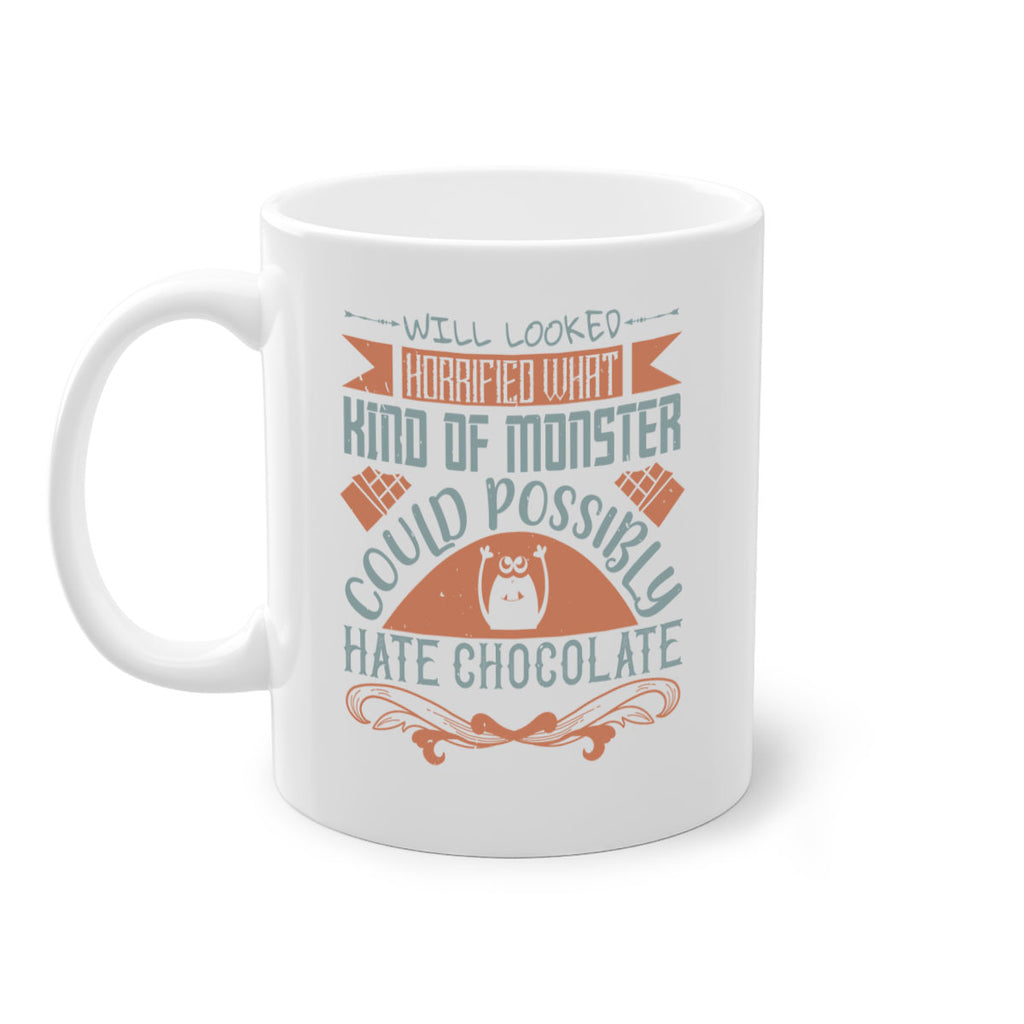 will looked horrified what kind of monster could possibly hate chocolate 9#- chocolate-Mug / Coffee Cup