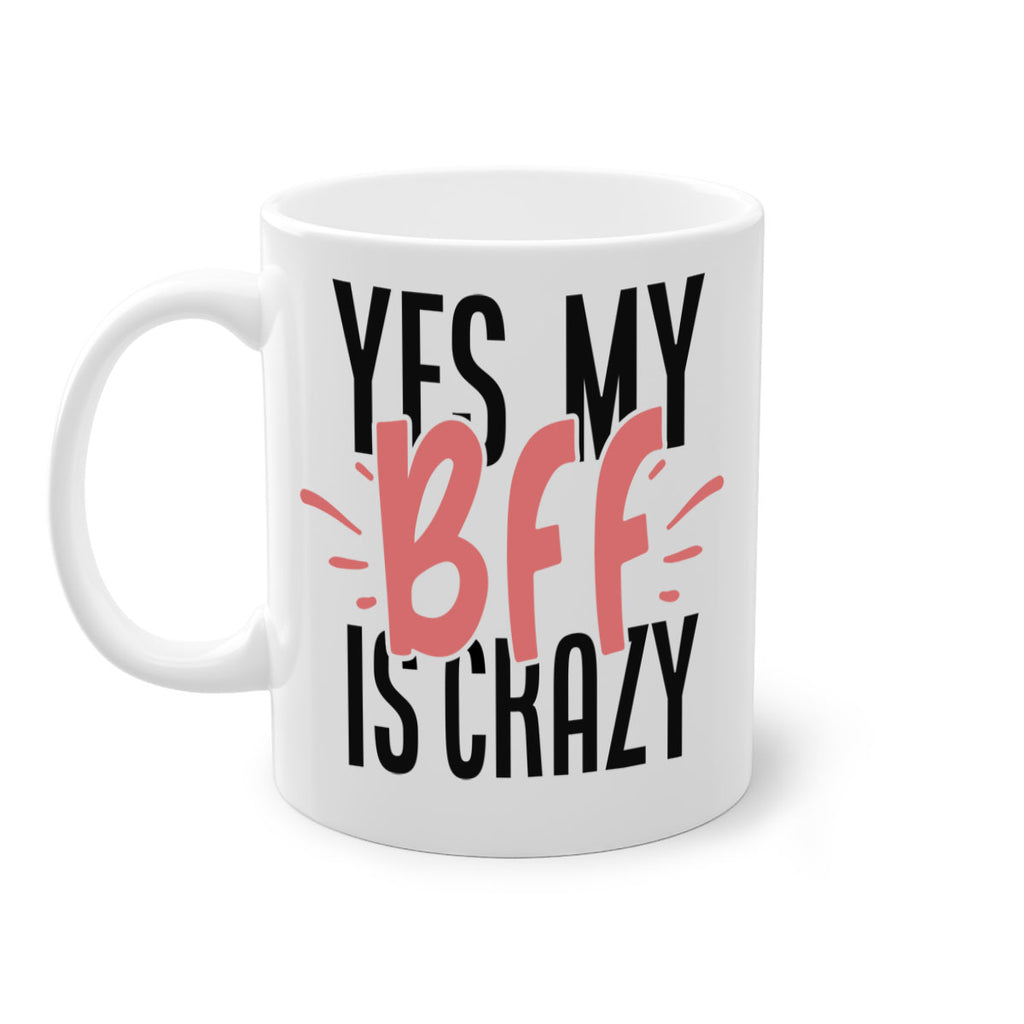 yes my bff is crazy Style 41#- best friend-Mug / Coffee Cup