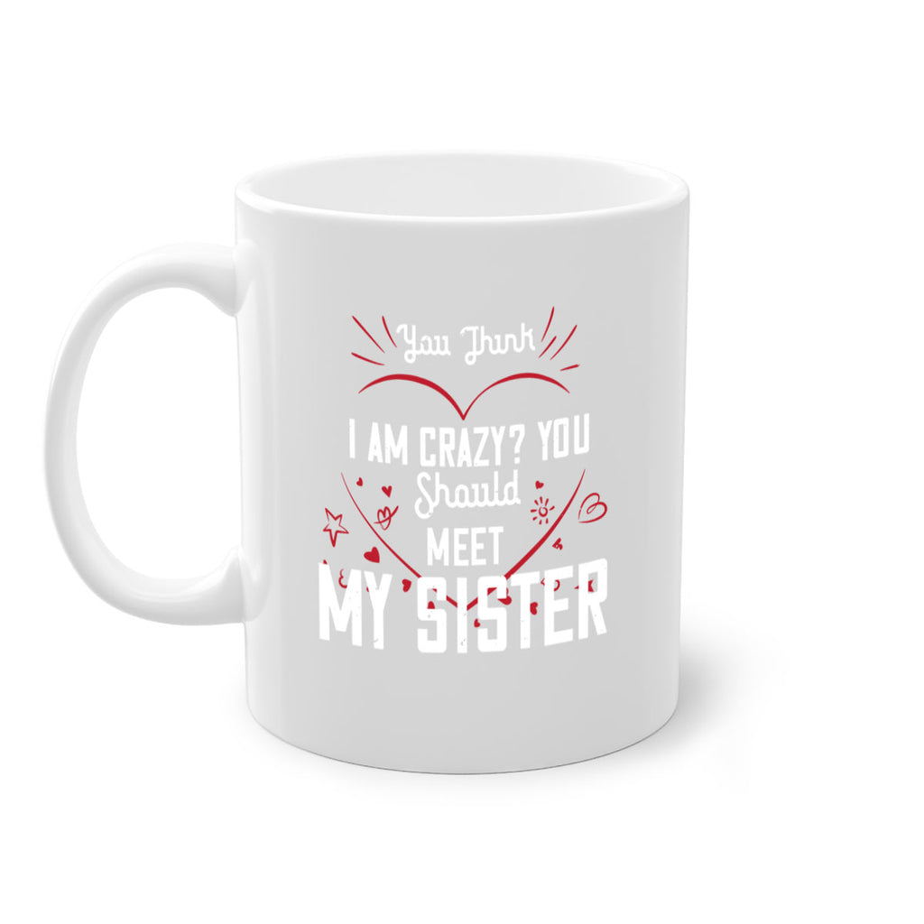 you think i am crazy you shouldmy sister 2#- sister-Mug / Coffee Cup