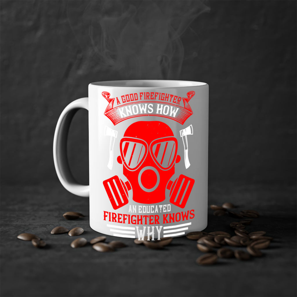 A good firefighter knows how an educated firefighter knows why Style 95#- fire fighter-Mug / Coffee Cup