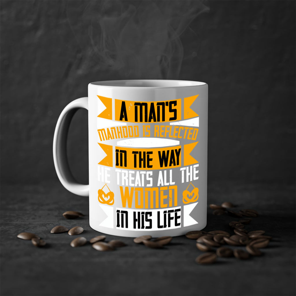 A man’s manhood is reflected in the way he treats all the women in his life Style 91#- World Health-Mug / Coffee Cup