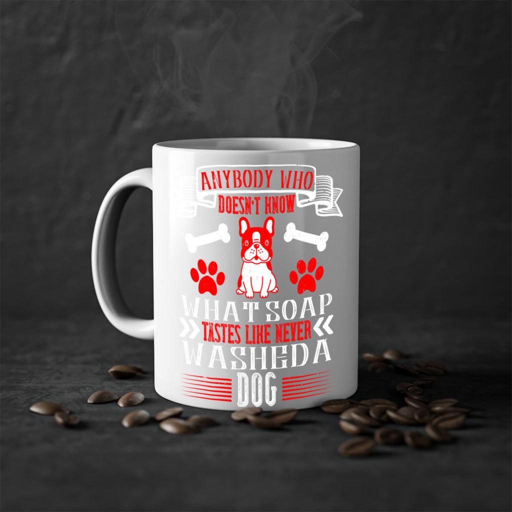 Anybody who doesn’t know what soap tastes like never washed a dog Style 154#- Dog-Mug / Coffee Cup
