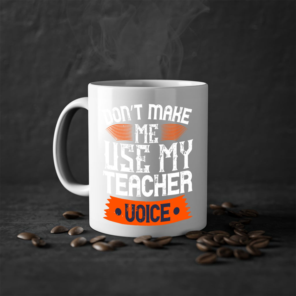 Don’t make me use my teacher voice Style 107#- teacher-Mug / Coffee Cup