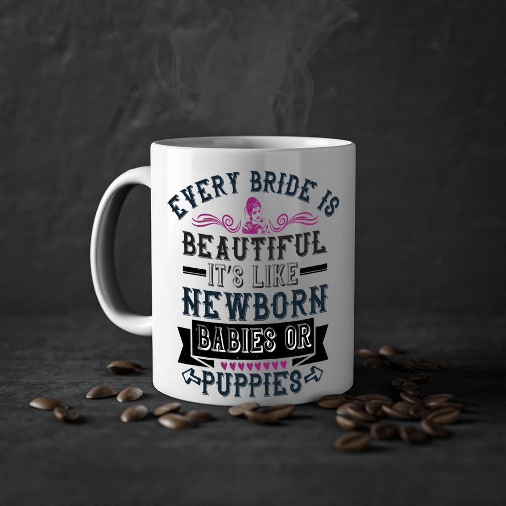 Every bride is beautiful It’s like newborn babies or puppies 72#- bride-Mug / Coffee Cup