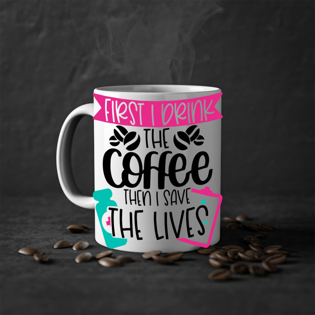 First I Drink The Coffee Then I Save The Lives Style Style 188#- nurse-Mug / Coffee Cup