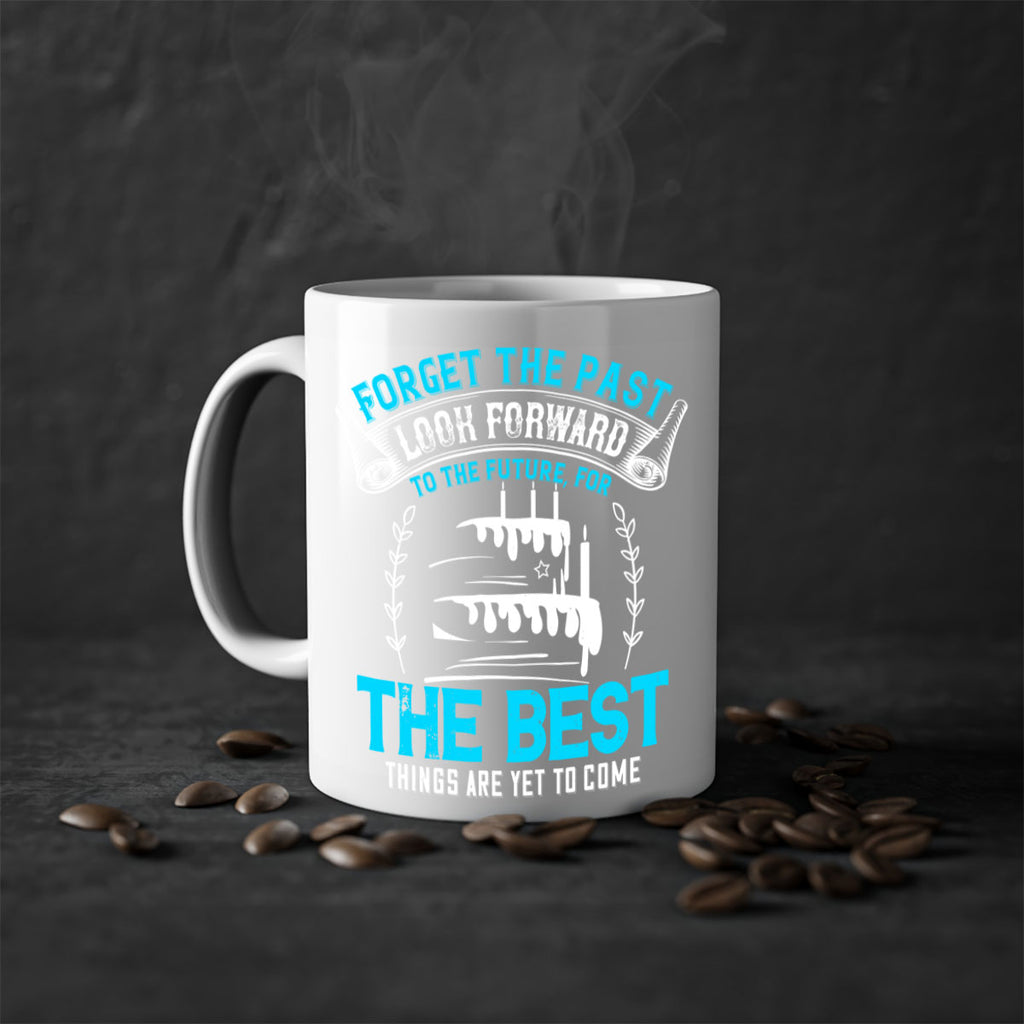 Forget the past look forward to the future for the best things are yet to come Style 82#- birthday-Mug / Coffee Cup