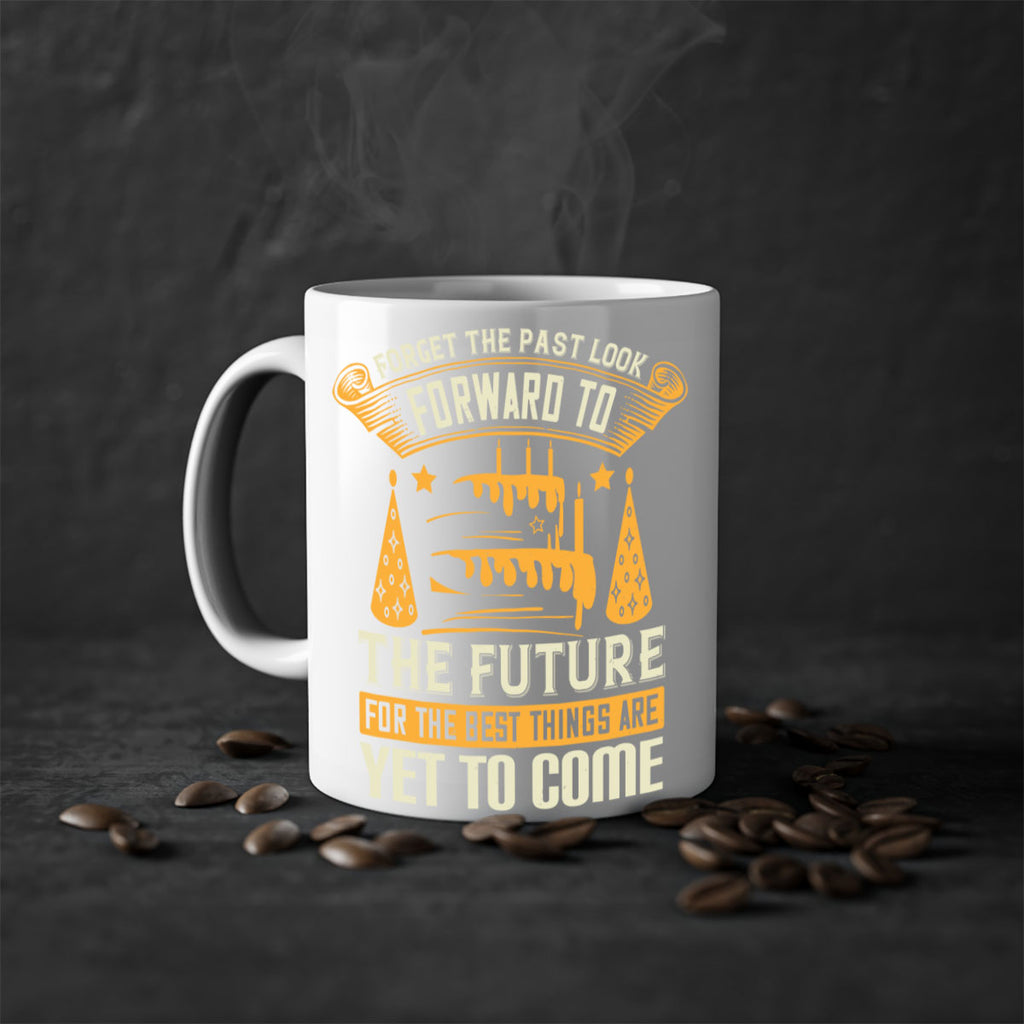 Forget the past look forward to the future for the best things are yet to come Style 84#- birthday-Mug / Coffee Cup