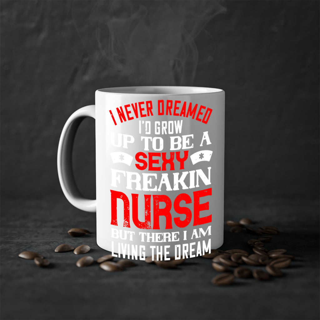 I never dreamed i’d grow up to be a sexy freakin nurse but there i am living the dream Style 315#- nurse-Mug / Coffee Cup