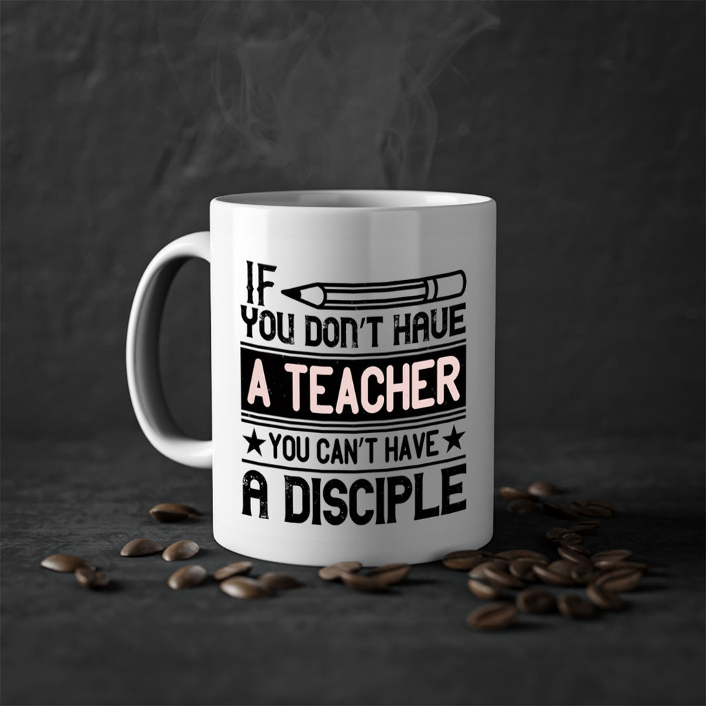 If you don’t have a teacher you can’t have a disciple Style 99#- teacher-Mug / Coffee Cup