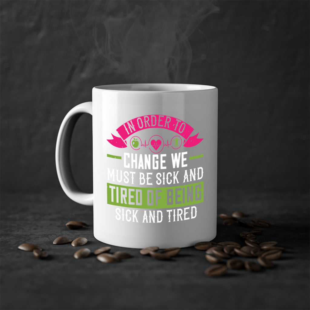 In order to change we must be sick and tired of being sick and tired Style 27#- World Health-Mug / Coffee Cup