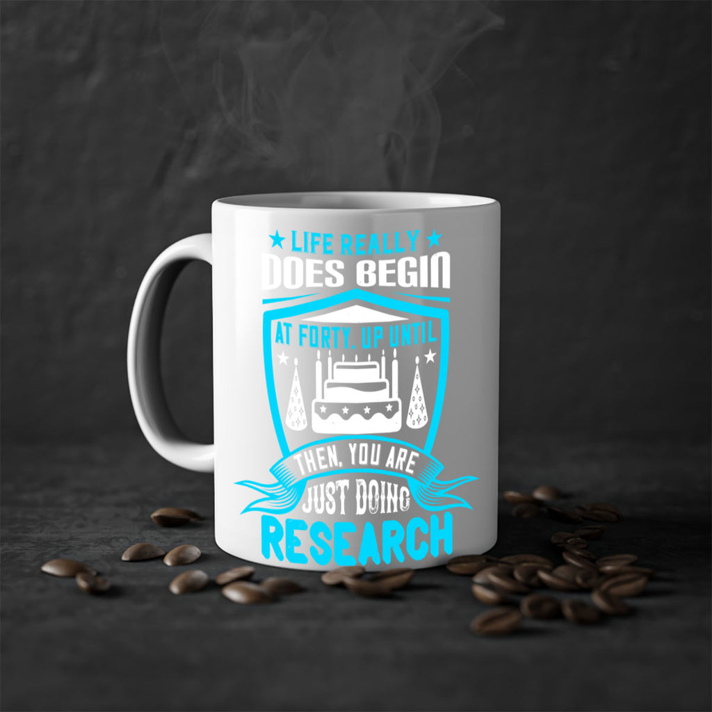 Life really does begin at forty Up until then you are just doing research Style 63#- birthday-Mug / Coffee Cup