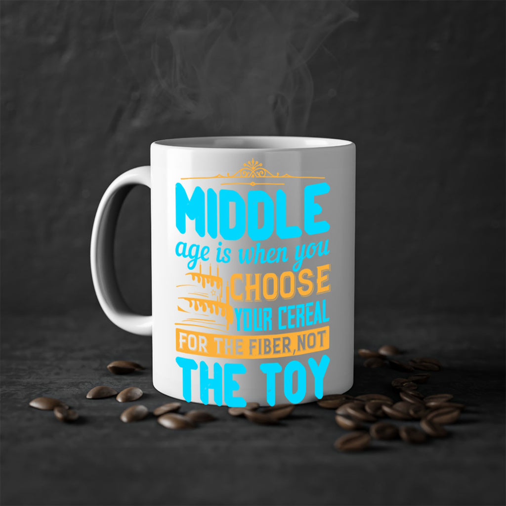 Middle age is when you choose your cereal for the fiber not the toy Style 59#- birthday-Mug / Coffee Cup