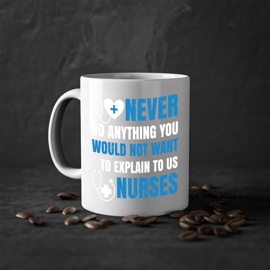 Never do anything you would not want to explain to us nurses Style 297#- nurse-Mug / Coffee Cup