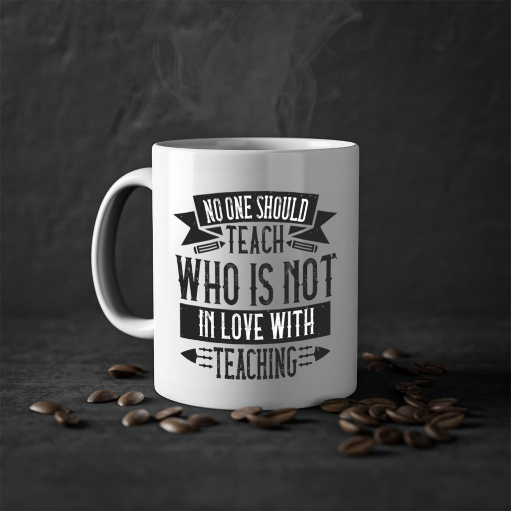 No one should teach who is not in love with teaching Style 91#- teacher-Mug / Coffee Cup