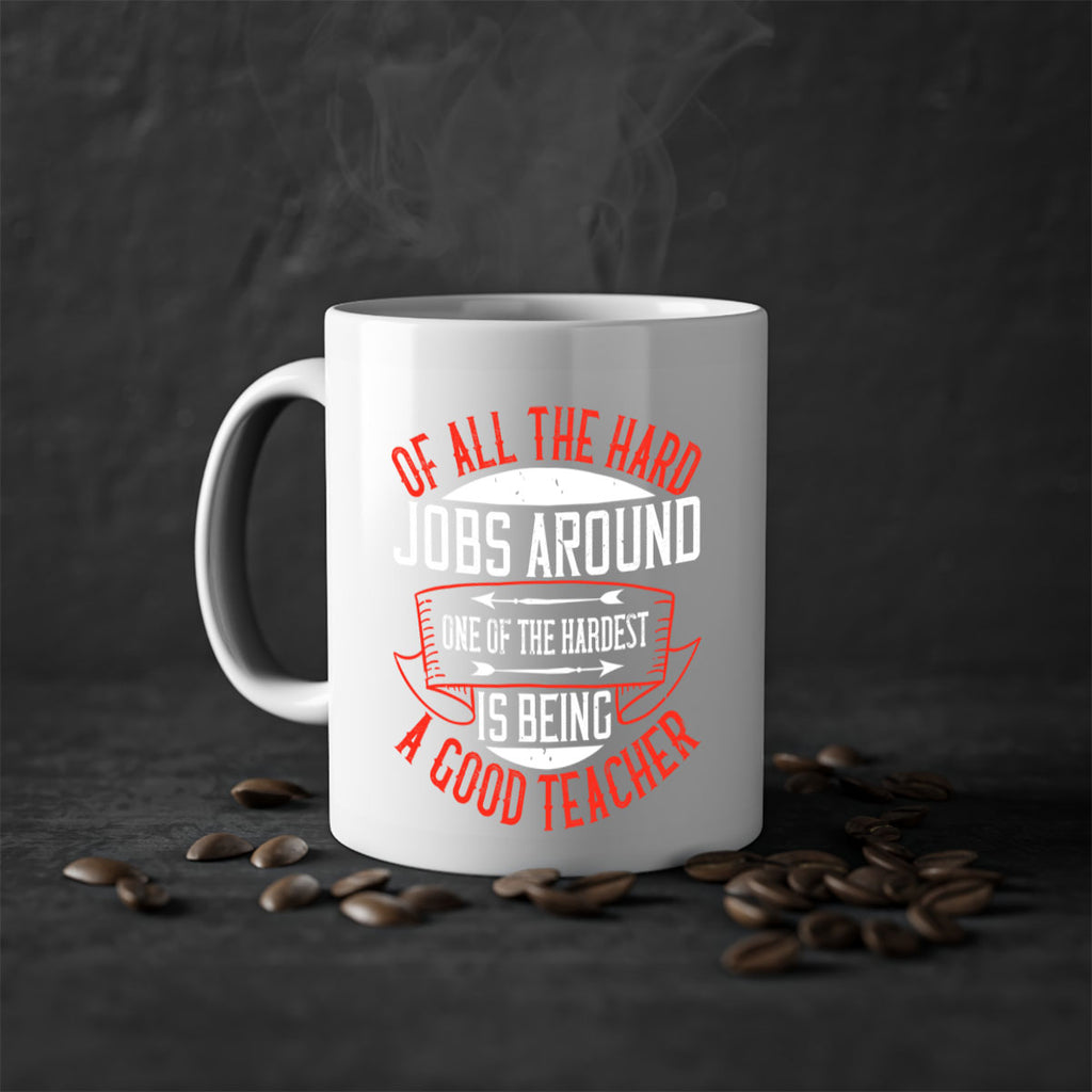 Of all the hard jobs around one of the hardest is being a good teacher Style 90#- teacher-Mug / Coffee Cup