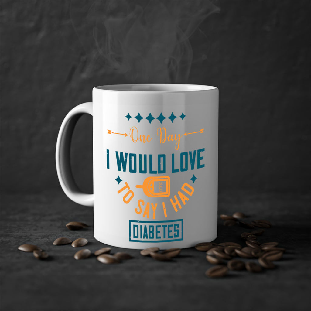 One Day I Would Love To Say I Had Diabetes Style 16#- diabetes-Mug / Coffee Cup
