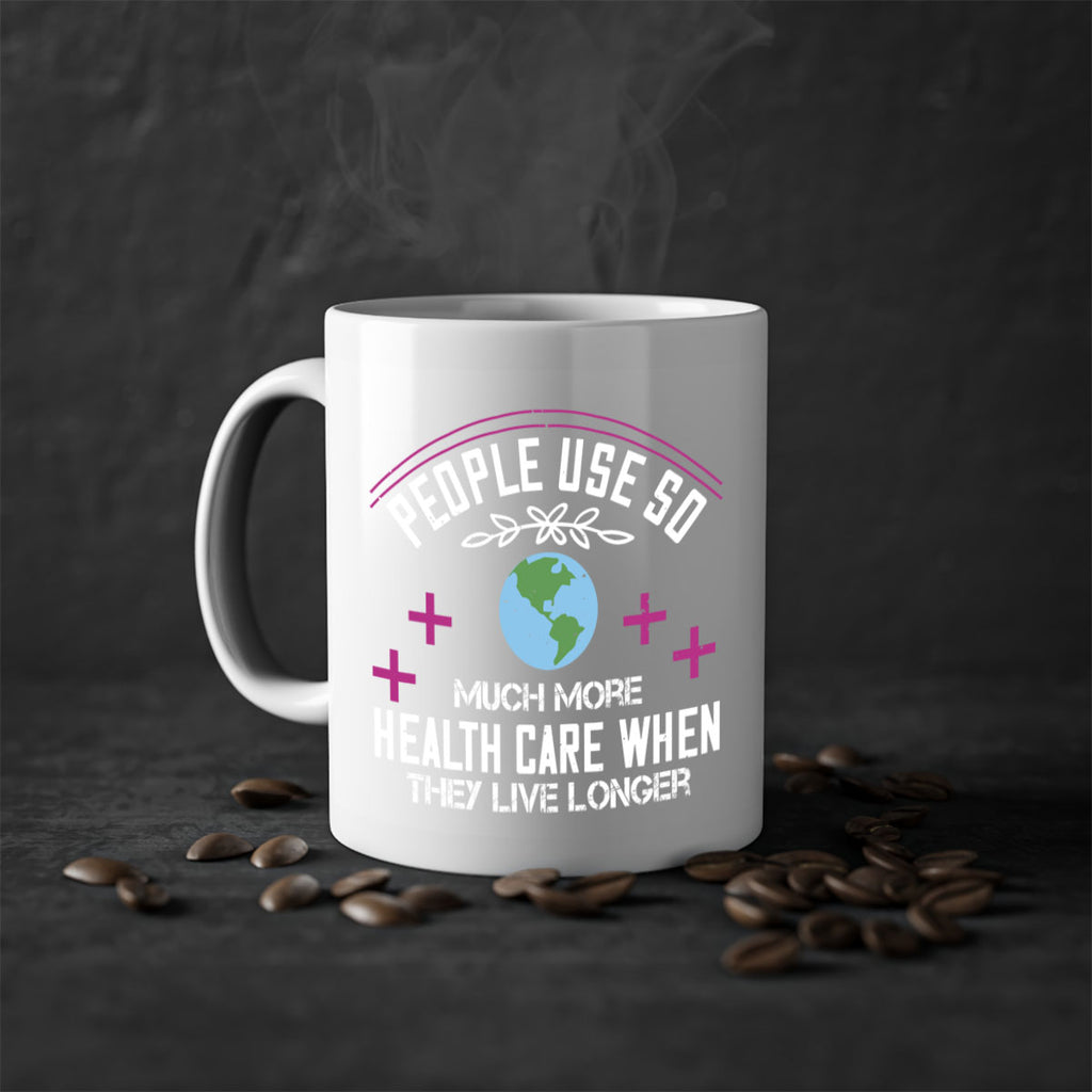 People use so much more health care when they live longer Style 18#- World Health-Mug / Coffee Cup