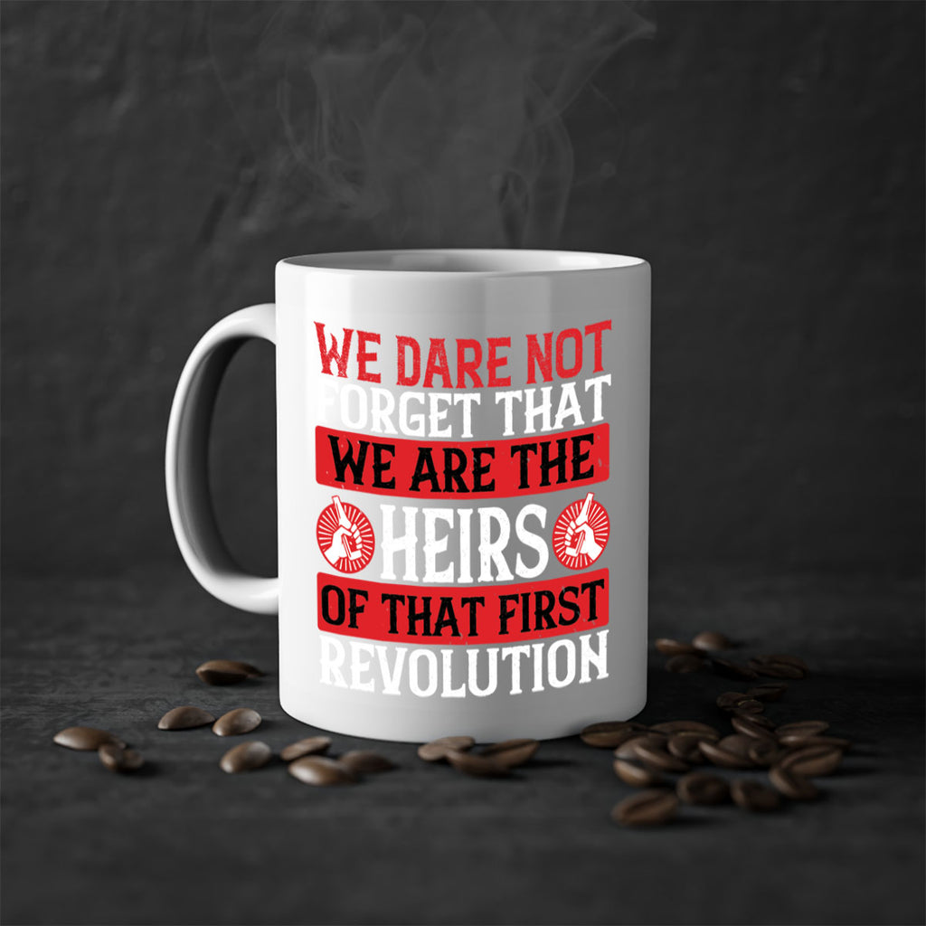 We dare not forget that we are the heirs of that first revolution Style 197#- 4th Of July-Mug / Coffee Cup