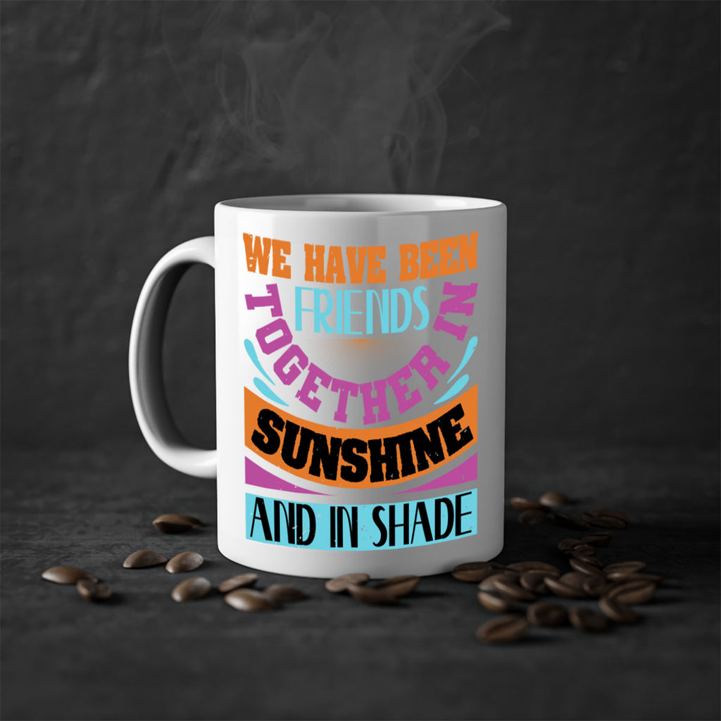 We have been friends together in sunshine and in shade Style 27#- best friend-Mug / Coffee Cup